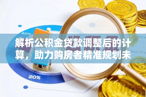 高唐解析公积金贷款调整后的计算，助力购房者精准规划未来