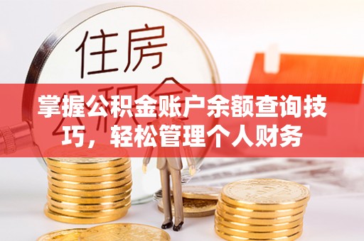 高唐掌握公积金账户余额查询技巧，轻松管理个人财务