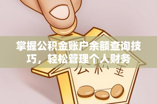 高唐掌握公积金账户余额查询技巧，轻松管理个人财务