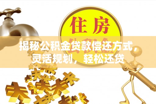 高唐揭秘公积金贷款偿还方式，灵活规划，轻松还贷