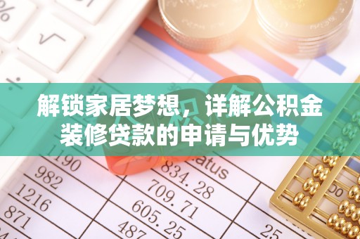 高唐解锁家居梦想，详解公积金装修贷款的申请与优势