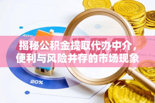 高唐揭秘公积金提取代办中介，便利与风险并存的市场现象