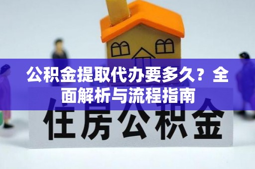 高唐公积金提取代办要多久？全面解析与流程指南