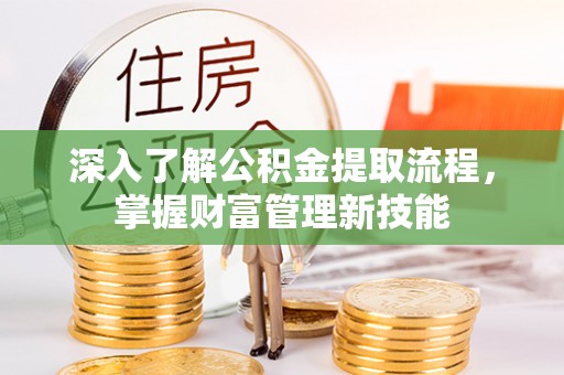高唐深入了解公积金提取流程，掌握财富管理新技能
