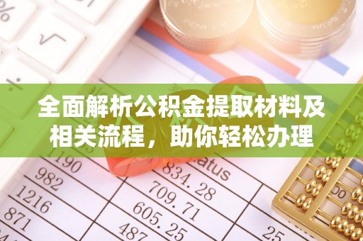 高唐全面解析公积金提取材料及相关流程，助你轻松办理