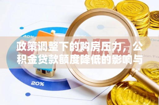 高唐政策调整下的购房压力，公积金贷款额度降低的影响与应对策略