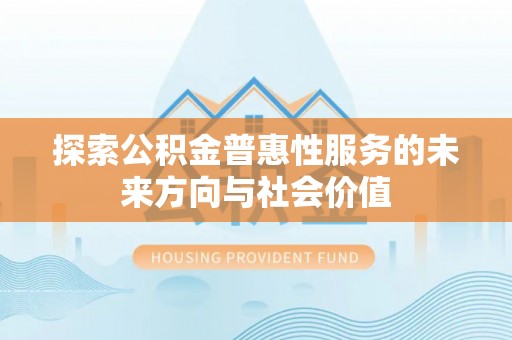 高唐探索公积金普惠性服务的未来方向与社会价值
