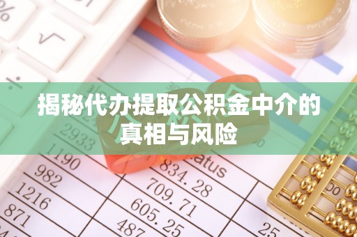 高唐揭秘代办提取公积金中介的真相与风险