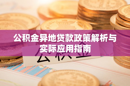 高唐公积金异地贷款政策解析与实际应用指南