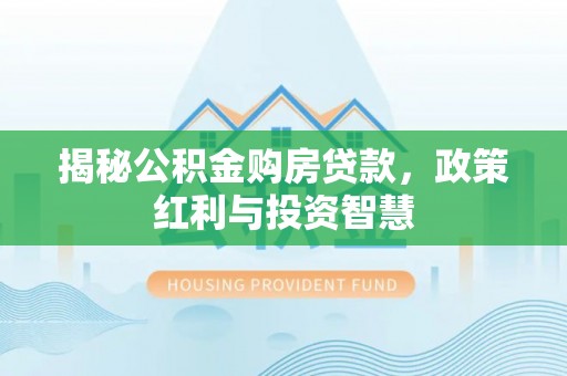 高唐揭秘公积金购房贷款，政策红利与投资智慧