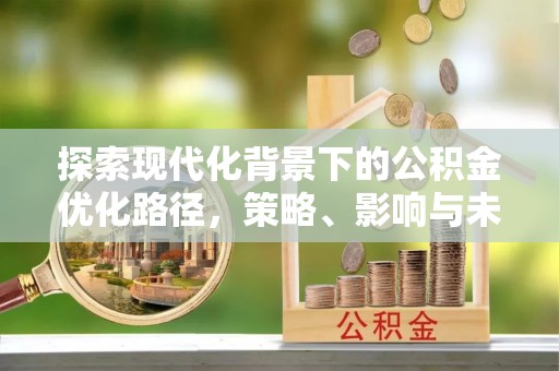 高唐探索现代化背景下的公积金优化路径，策略、影响与未来展望