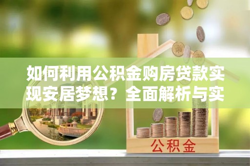 高唐如何利用公积金购房贷款实现安居梦想？全面解析与实用建议