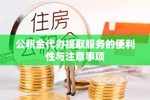高唐公积金代办提取服务的便利性与注意事项