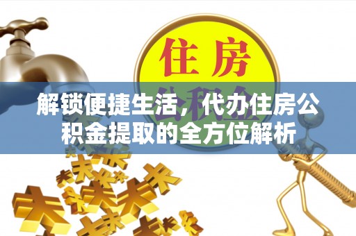 高唐解锁便捷生活，代办住房公积金提取的全方位解析