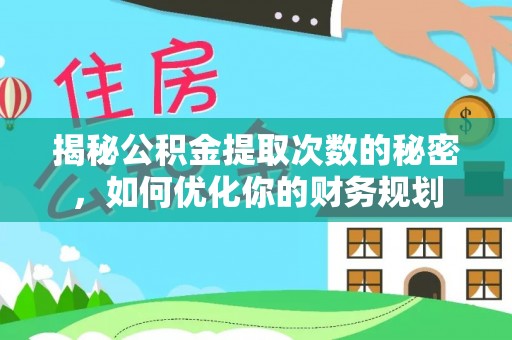 高唐揭秘公积金提取次数的秘密，如何优化你的财务规划