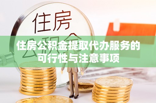 高唐住房公积金提取代办服务的可行性与注意事项