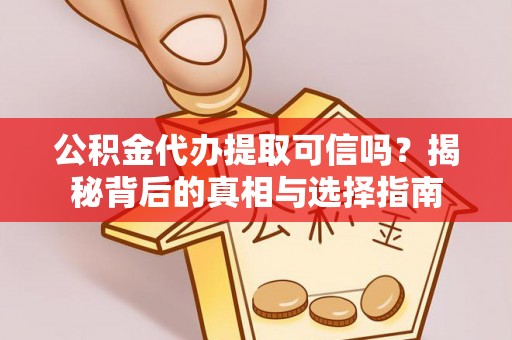 高唐公积金代办提取可信吗？揭秘背后的真相与选择指南