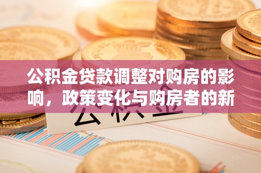 高唐公积金贷款调整对购房的影响，政策变化与购房者的新选择