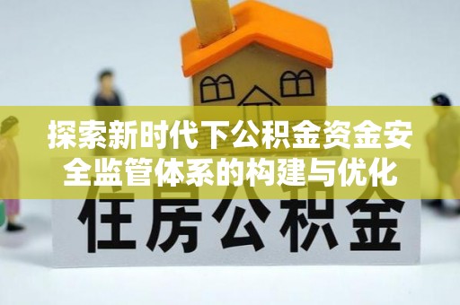 高唐探索新时代下公积金资金安全监管体系的构建与优化