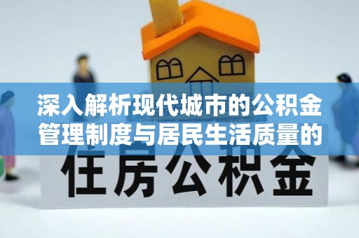 高唐深入解析现代城市的公积金管理制度与居民生活质量的提升