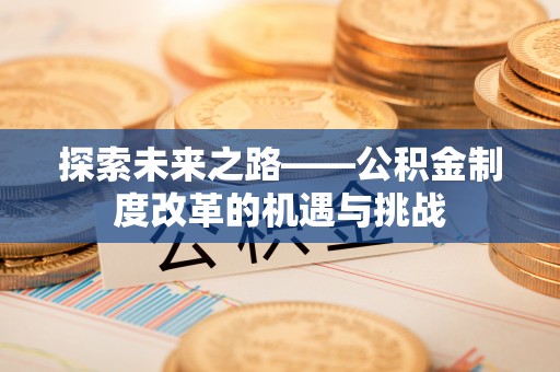 高唐探索未来之路——公积金制度改革的机遇与挑战