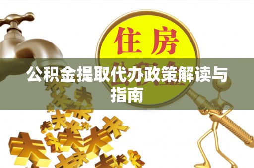 高唐公积金提取代办政策解读与指南