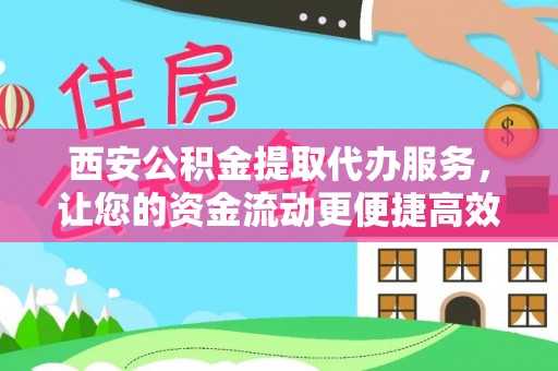 高唐西安公积金提取代办服务，让您的资金流动更便捷高效