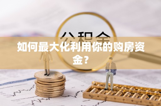 高唐如何最大化利用你的购房资金？