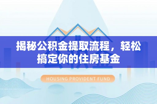 高唐揭秘公积金提取流程，轻松搞定你的住房基金