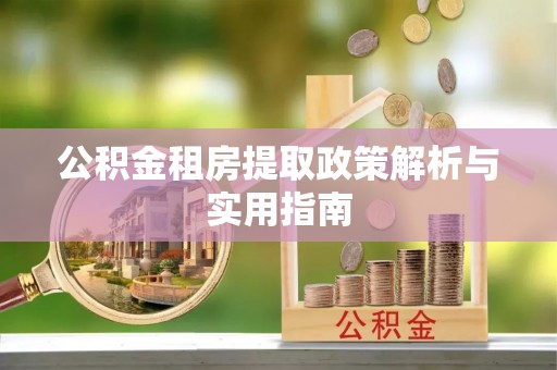 高唐公积金租房提取政策解析与实用指南