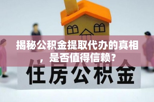 高唐揭秘公积金提取代办的真相，是否值得信赖？