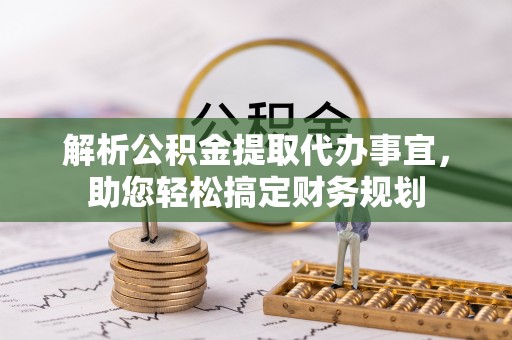 高唐解析公积金提取代办事宜，助您轻松搞定财务规划