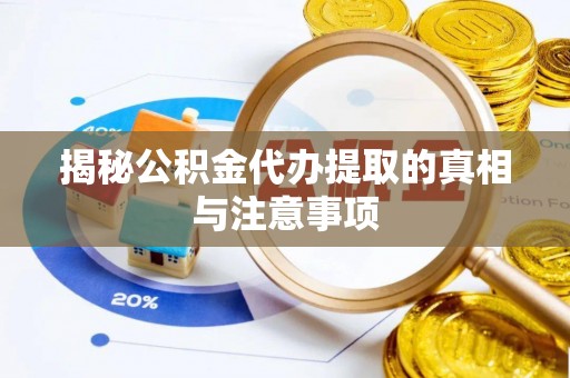 高唐揭秘公积金代办提取的真相与注意事项
