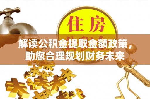 高唐解读公积金提取金额政策，助您合理规划财务未来