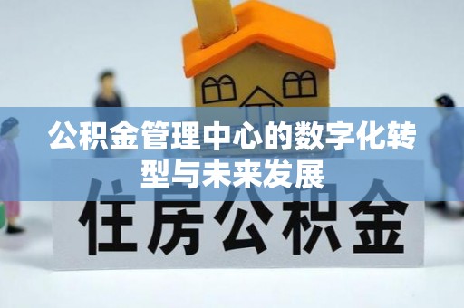 高唐公积金管理中心的数字化转型与未来发展