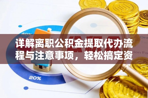 高唐详解离职公积金提取代办流程与注意事项，轻松搞定资金提取