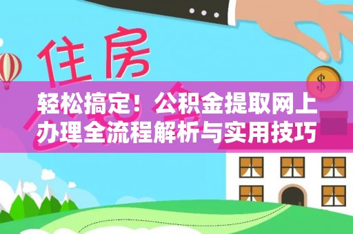 高唐轻松搞定！公积金提取网上办理全流程解析与实用技巧