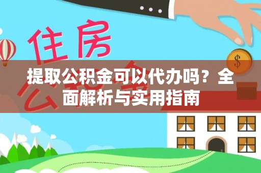 高唐提取公积金可以代办吗？全面解析与实用指南