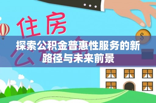 高唐探索公积金普惠性服务的新路径与未来前景
