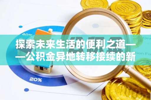 高唐探索未来生活的便利之道——公积金异地转移接续的新篇章