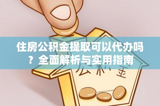 高唐住房公积金提取可以代办吗？全面解析与实用指南