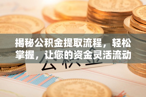 高唐揭秘公积金提取流程，轻松掌握，让您的资金灵活流动