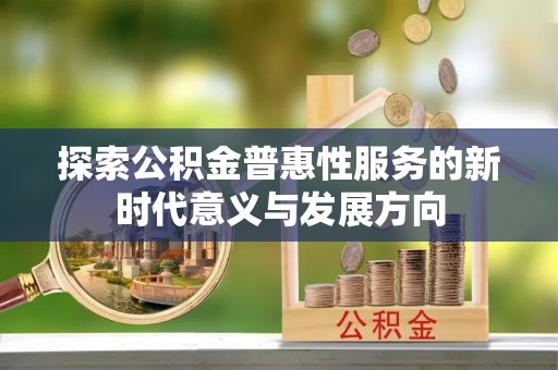高唐探索公积金普惠性服务的新时代意义与发展方向