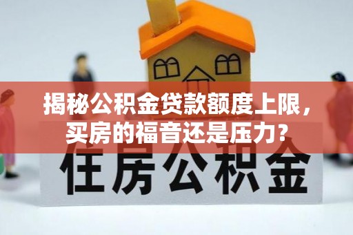 高唐揭秘公积金贷款额度上限，买房的福音还是压力？