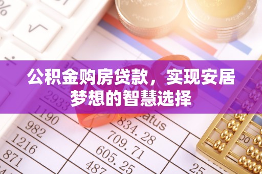 高唐公积金购房贷款，实现安居梦想的智慧选择