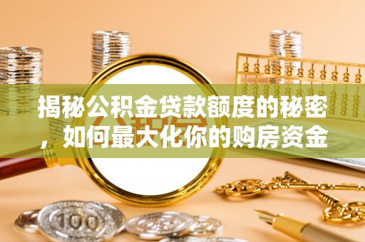 高唐揭秘公积金贷款额度的秘密，如何最大化你的购房资金