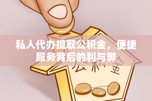 高唐私人代办提取公积金，便捷服务背后的利与弊