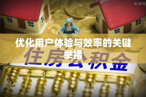 高唐优化用户体验与效率的关键举措